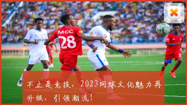 不止是竞技,2023网球文化魅力再升级,引领潮流!