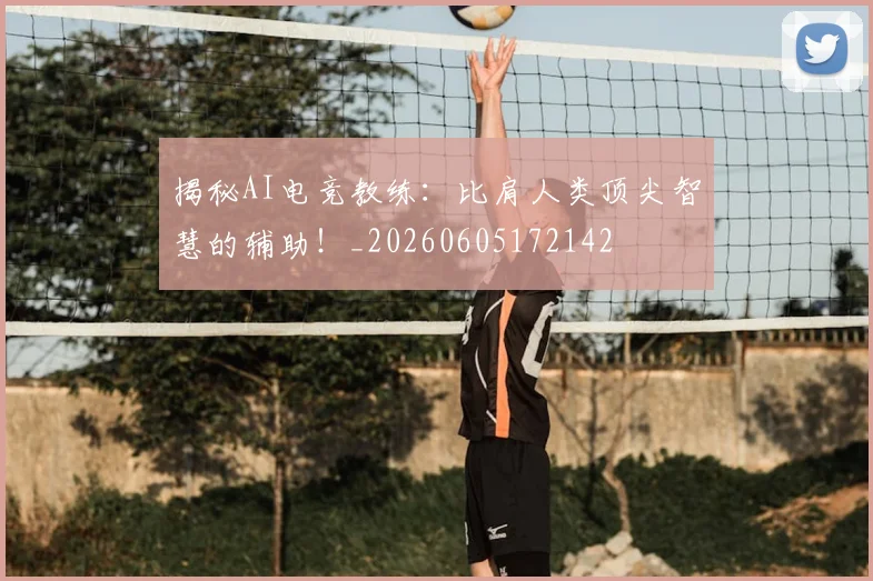 揭秘AI电竞教练：比肩人类顶尖智慧的辅助！_20260605172142