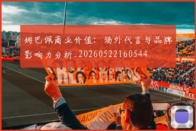 姆巴佩商业价值:场外代言与品牌影响力分析_20260522160544